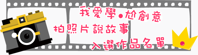 我愛學．尬創意 拍照片說故事入選作品名單